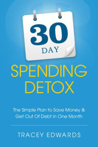 Title: 30 Day Spending Detox: The Simple Plan To Save Money & Get Out Of Debt In One Month, Author: Tracey Edwards