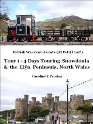 Title: British Weekend Jaunts: Tour 1 - 4 Days Touring Snowdonia and the Llyn Peninsula North Wales, Author: Caroline Y Preston