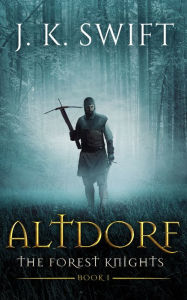 Title: Altdorf (a Novel of the Forest Knights), Author: J. K. Swift