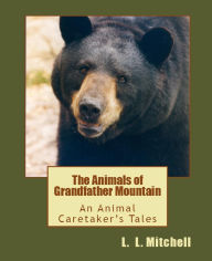 Title: The Animals of Grandfather Mountain: An Animal Caretaker's Tales, Author: L. L. Mitchell