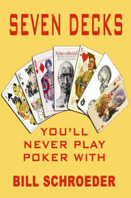 Title: Seven Decks You Will Never Play Poker With, Author: Bill Schroeder