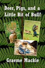 Title: Deer, Pigs and a Little Bit of Bull, Author: Graeme Mackie