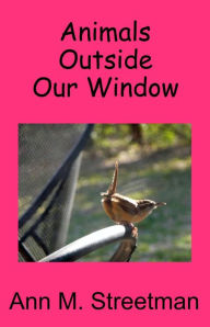 Title: Animals Outside Our Window, Author: Ann M Streetman