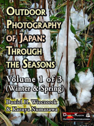 Title: Outdoor Photography of Japan: Through the Seasons - Volume 1 of 3 (Winter/Spring), Author: Daniel H. Wieczorek