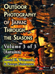 Title: Outdoor Photography of Japan: Through the Seasons - Volume 3 of 3 (Autumn), Author: Daniel H. Wieczorek