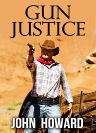 Title: Gun Justice, Author: John J. Howard