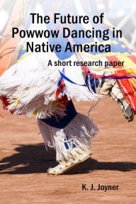 Title: The Future of Powwow Dancing in Native America, Author: K. J. Joyner