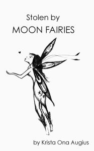 Title: Stolen by Moon Fairies, Author: Krista Augius