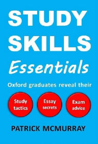 Title: Study Skills Essentials: Oxford Graduates Reveal Their Study Tactics, Essay Secrets and Exam Advice, Author: Patrick McMurray