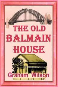 Title: The Old Balmain House, Author: Graham Wilson