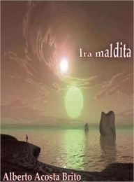 Title: Ira maldita, Author: Alberto Acosta Brito