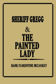 Title: Sheriff Gregg & The Painted Lady, Author: Hank Florentine McLoskey
