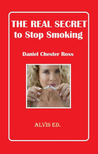 Title: The Real Secret to Stop Smoking, Author: Daniel Chester Ross