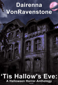 Title: 'Tis Hallow's Eve: A Halloween Horror Anthology, Author: Dairenna VonRavenstone