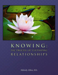 Title: Knowing: The Process of Cultivating Relationships, Author: Melody Allen