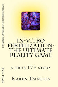 Title: In-vitro Fertilization: The Ultimate Reality Game, Author: Karen Daniels