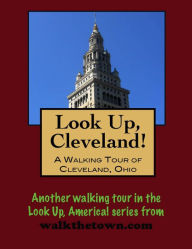 Title: Look Up, Cleveland! A Walking Tour of Cleveland, Ohio, Author: Doug Gelbert