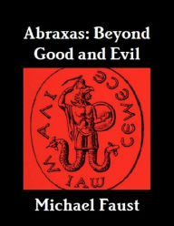 Title: Abraxas: Beyond Good And Evil, Author: Michael Faust