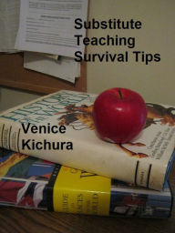 Title: Substitute Teaching Survival Tips, Author: Venice Kichura