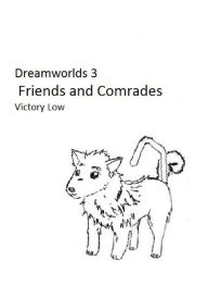 Title: Dreamworlds 3: Friends and Comrades, Author: Victory Low