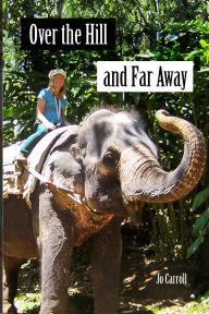 Title: Over the Hill and Far Away - One Grown-Up Gap Year, Author: Jo Carroll