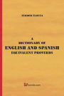 A Dictionary of English and Spanish Equivalent Proverbs