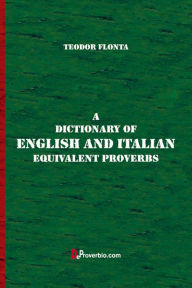 Title: A Dictionary of English and Italian Equivalent Proverbs, Author: Teodor Flonta