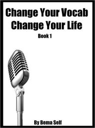 Title: Change Your Vocab, Change Your Life Book 1, Author: Bema Self