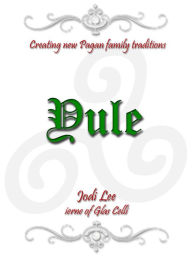 Title: Yule: Creating New Pagan Family Traditions, Author: Jodi Lee