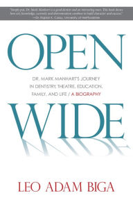 Title: Open Wide: Dr. Mark Manhart's Journey in Dentistry, Theatre, Education, Family, and Life, Author: Leo Biga
