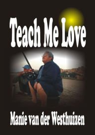 Title: Teach Me Love, Author: Manie van der Westhuizen