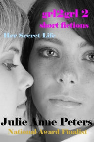 Title: Her Secret Life: Grl2grl 2 Short Fictions, Author: Julie Anne Peters