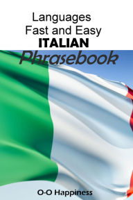 Title: Languages Fast and Easy ~ Italian Phrasebook, Author: O-O Happiness