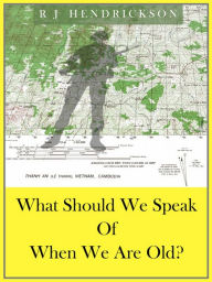 Title: What Should We Speak Of When We Are Old?, Author: R. J. Hendrickson