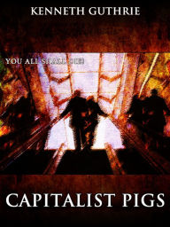 Title: Capitalist Pigs (The Terrorist Series), Author: Kenneth Guthrie