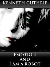 Title: Emotion and I Am A Robot (Combined Story Pack), Author: Kenneth Guthrie