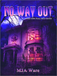 Title: No Way Out: And Other Scary Short Stories, Author: MJ Ware