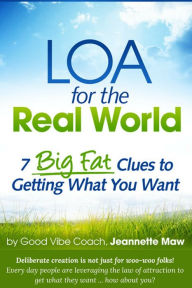 Title: LOA for the Real World: 7 Big Fat Clues to Getting What You Want, Author: Jeannette Maw