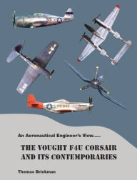 Title: An Aeronautical Engineer's View..... The Vought F4U Corsair And its Contemporaries, Author: Thomas Brinkman