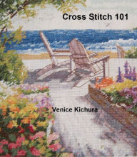 Title: Cross Stitch 101, Author: Venice Kichura