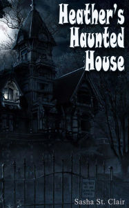 Title: Heather's Haunted House, Author: Sasha St. Clair