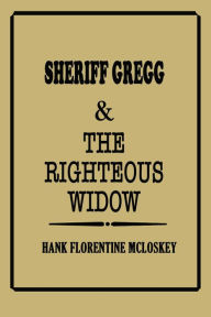 Title: Sheriff Gregg & The Righteous Widow, Author: Hank Florentine McLoskey