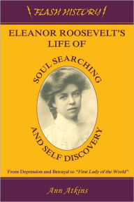 Title: Eleanor Roosevelt's Life of Soul Searching and Self Discovery, Author: Ann Atkins