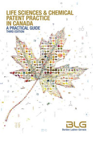 Title: Life Sciences and Chemical Patent Practice in Canada: A Practical Guide (Third Edition), Author: Borden Ladner Gervais LLP