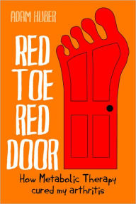 Title: Red Toe, Red Door: How Metabolic Therapy cured my arthritis, Author: Adam Huber