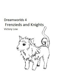 Title: Dreamworlds 4: Frenzieds and Knights, Author: Victory Low