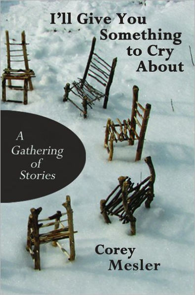 I'll Give You Something to Cry About: A Gathering of Stories