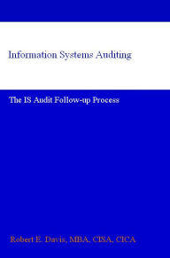 Title: Information Systems Auditing: The IS Audit Follow-up Process, Author: Robert E. Davis