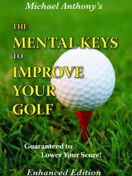 Title: The Mental Keys To Improve Your Golf, Author: Michael Anthony