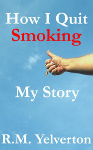 Title: How I Quit Smoking: My Story, Author: Robert M. Yelverton